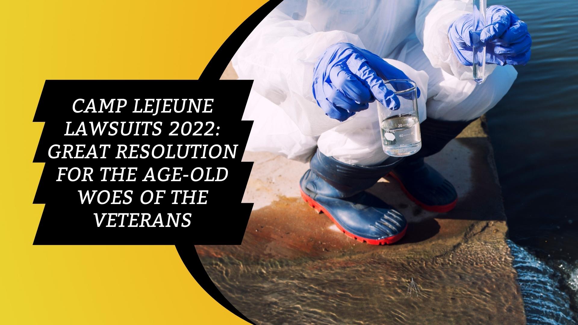 Camp Lejeune Mass Tort Lawsuits: Great Resolution for the Age-Old Woes of the Veterans