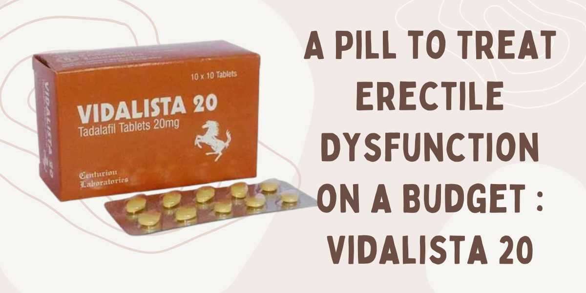 A Pill to Treat Erectile Dysfunction on a Budget : Vidalista 20