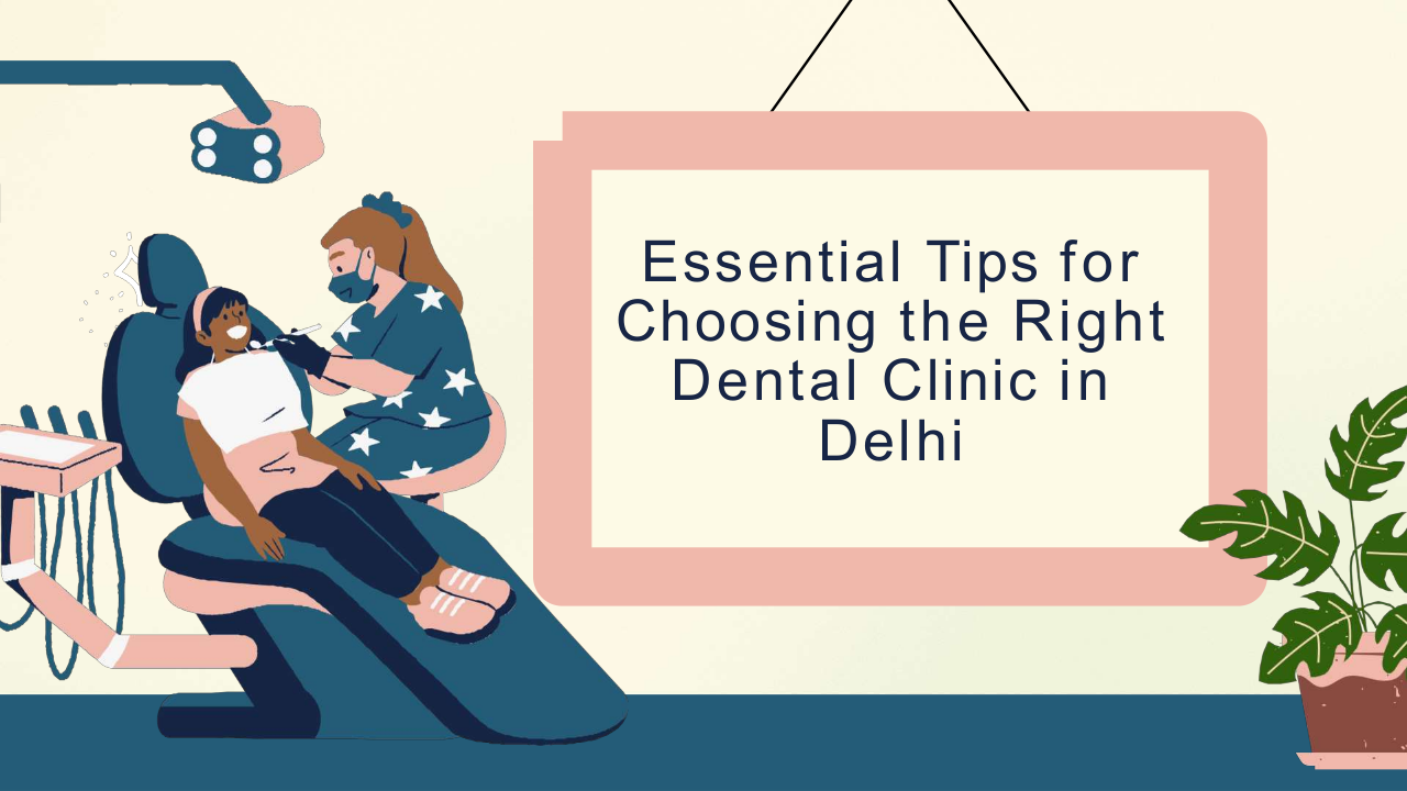 Essential Tips for Choosing the Right Dental Clinic in Delhi | edocr