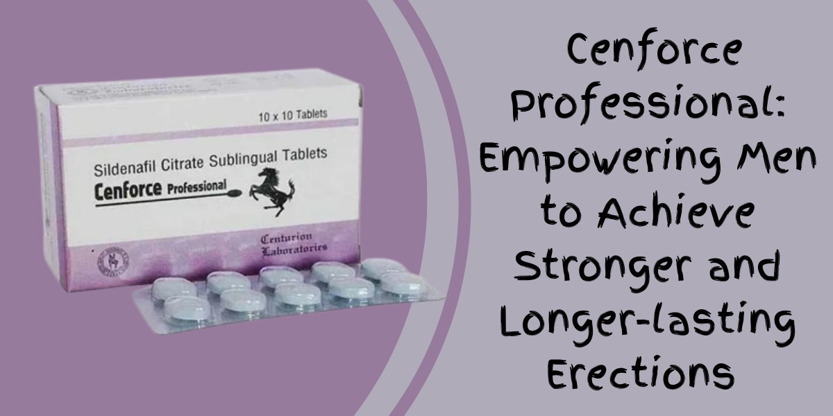 Cenforce Professional: Empowering Men to Achieve Stronger and Longer-lasting Erections