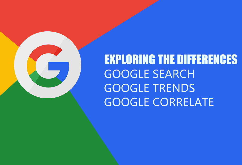 Google Search, Google Trends, and Google Correlate