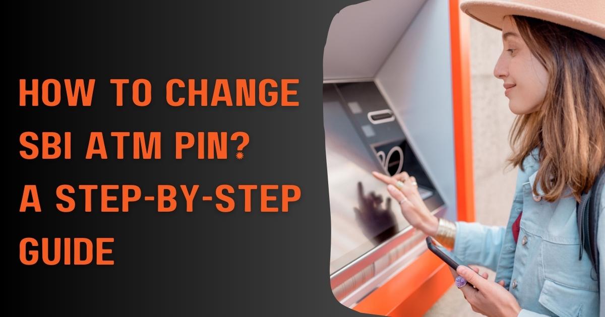 How to Change SBI ATM PIN? A Step-by-Step Guide