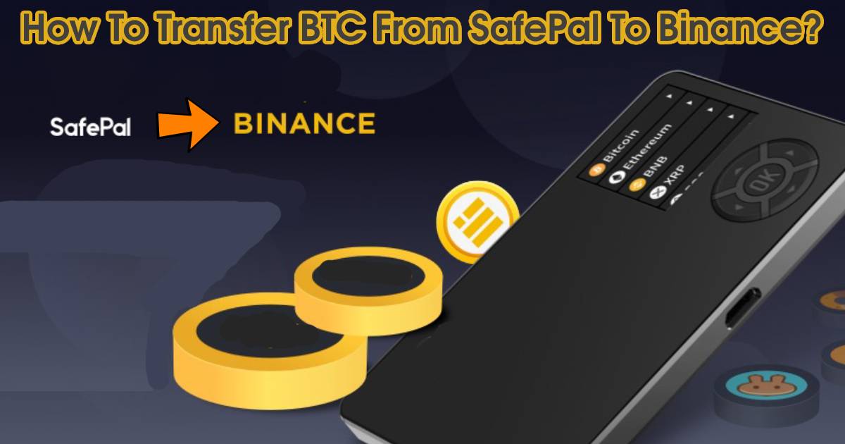 How To Transfer BTC From SafePal To Binance? New Steps(2023)
