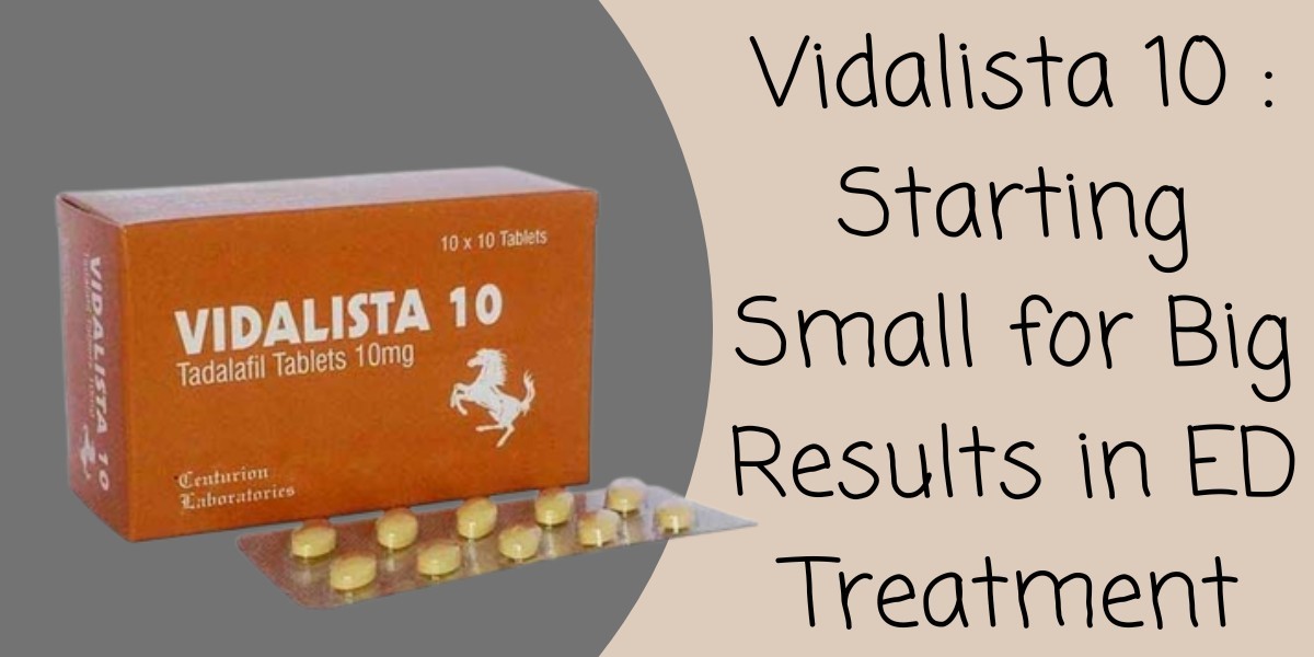 Vidalista 10 : Starting Small for Big Results in ED Treatment