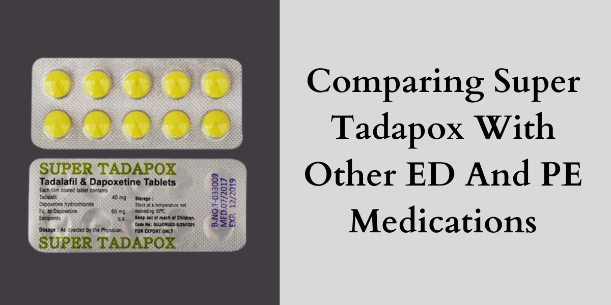 Comparing Super Tadapox With Other ED And PE Medications