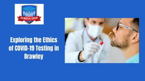 Exploring The Ethics Of COVID-19 Testing In Brawley blog by Vo Medical Center