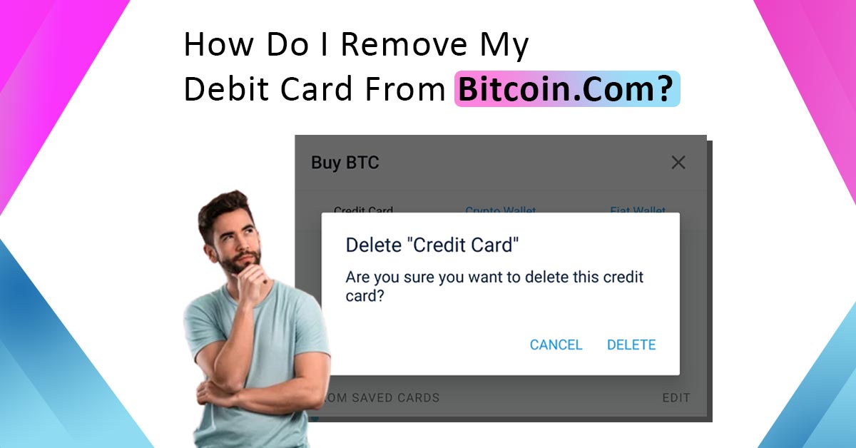 How Do I Remove My Debit Card From Bitcoin.Com {2023}