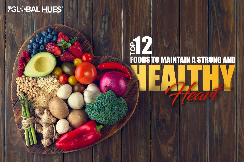 Top 12 Foods To Maintain A Strong and Healthy Heart