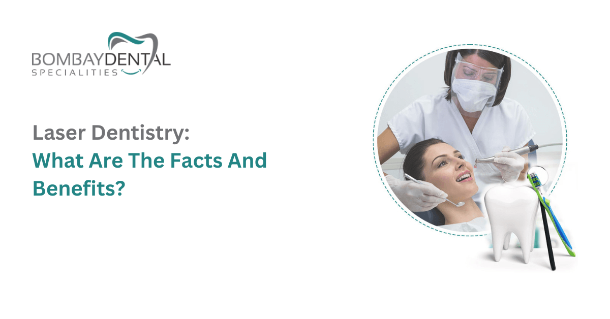 Laser Dentistry- What Are The Facts And Benefits? | Bombay Dental Specialties