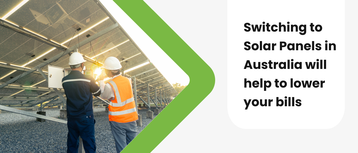 Switching to Solar Panels in Australia will help to lower your bills