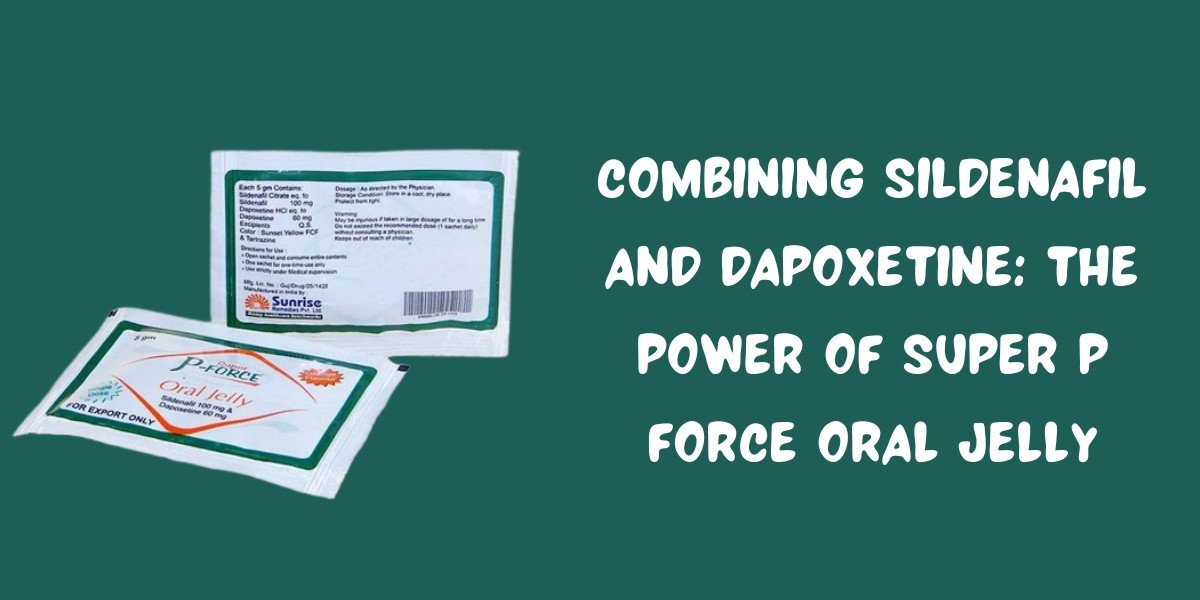 Combining Sildenafil And Dapoxetine: The Power Of Super P Force Oral Jelly