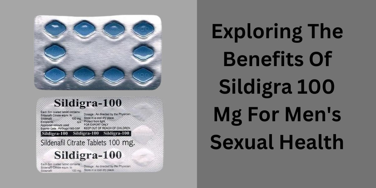 Exploring The Benefits Of Sildigra 100 Mg For Men's Sexual Health