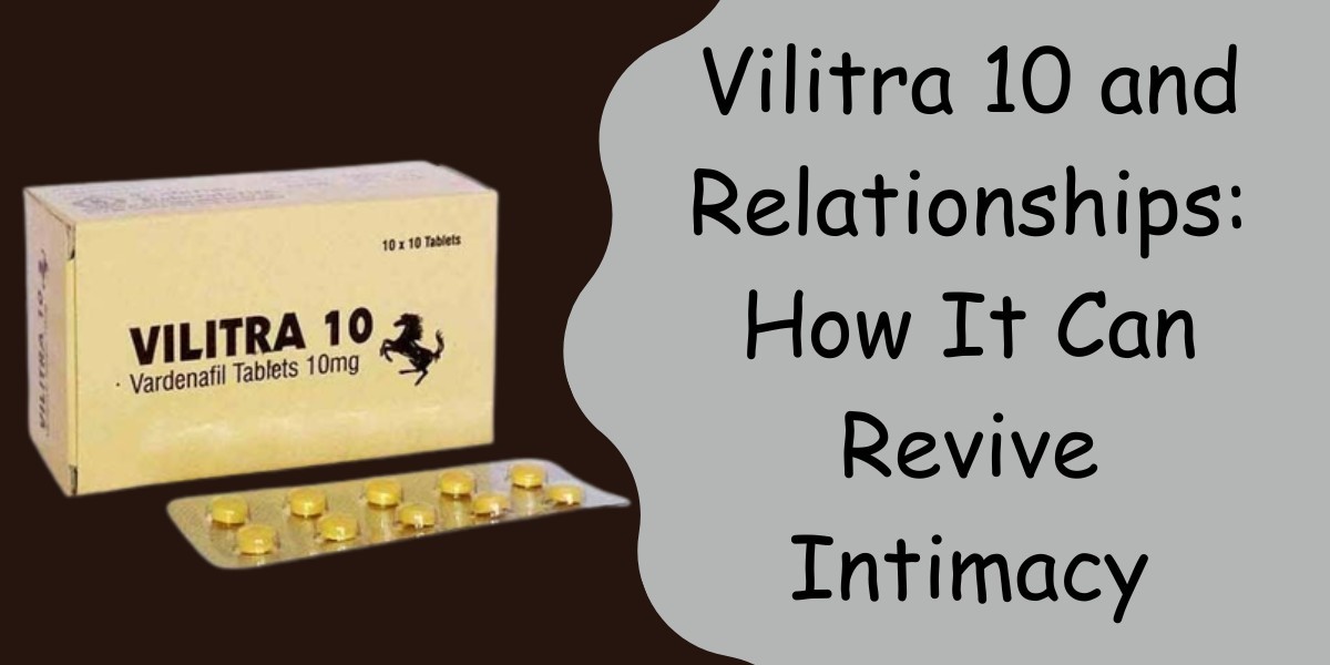 Vilitra 10 and Relationships: How It Can Revive Intimacy