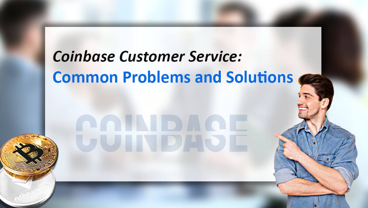 Coinbase Customer Service: Common Problems and Solutions