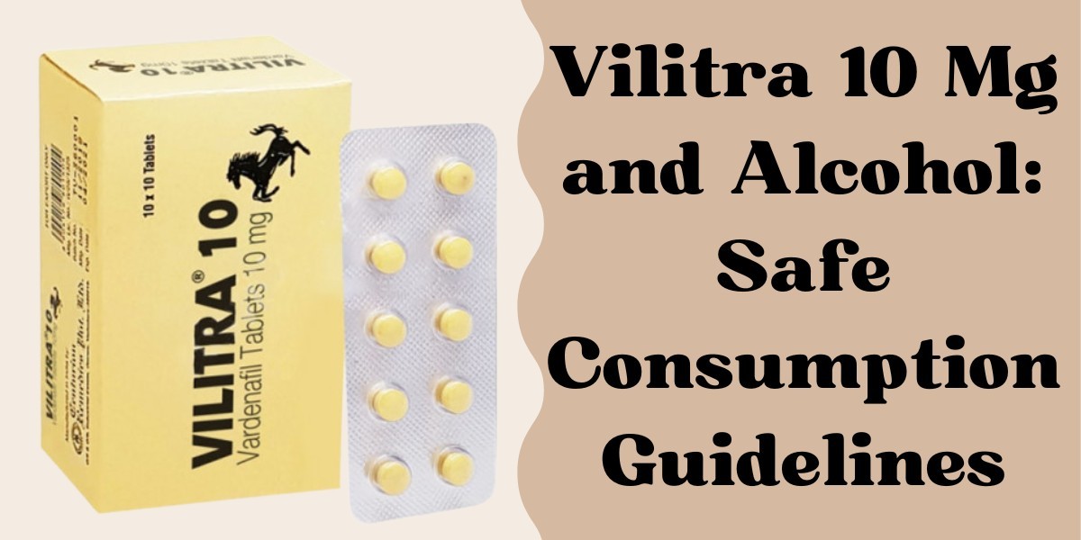 Vilitra 10 Mg and Alcohol: Safe Consumption Guidelines