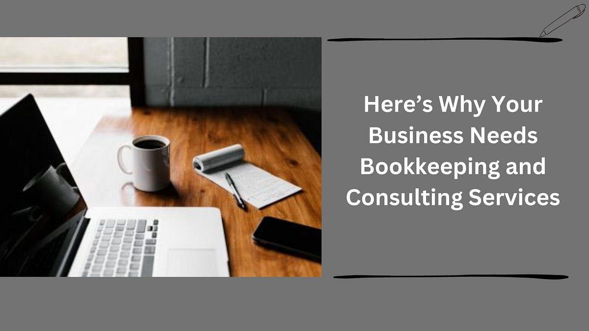 Here’s Why Your Business Needs Bookkeeping and Consulting Services | by Bay Area Book Keeping | Nov, 2023 | Medium