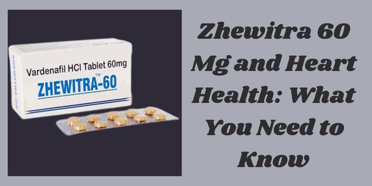 Zhewitra 60 Mg and Heart Health: What You Need to Know