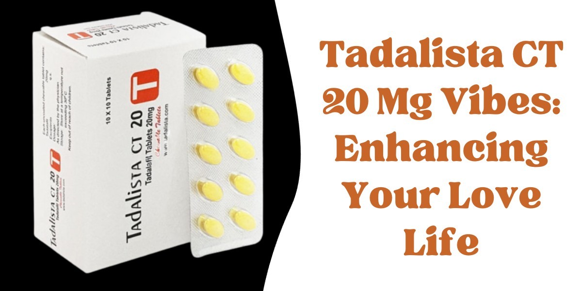 Tadalista CT 20 Mg Vibes: Enhancing Your Love Life