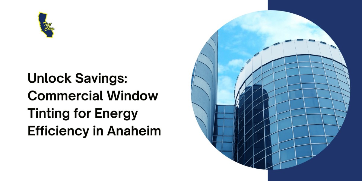 Unlock Savings: Commercial Window Tinting for Energy Efficiency in Anaheim