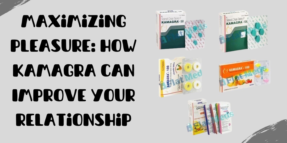 Maximizing Pleasure: How Kamagra Can Improve Your Relationship