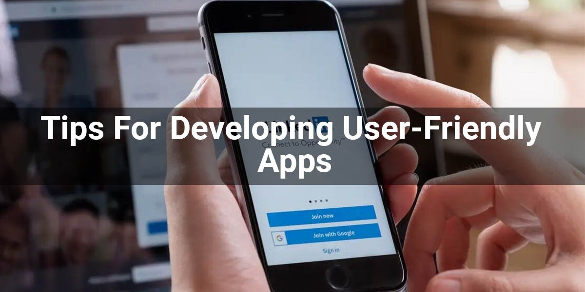 10 Awesome Tips For Developing User-Friendly Apps