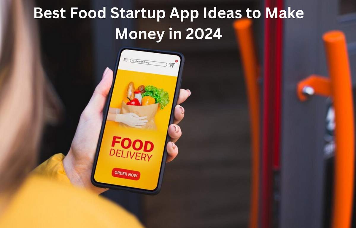 Best Food Startup App Ideas to Make Money in 2024 | by Rajinderkumar | Feb, 2024 | Medium