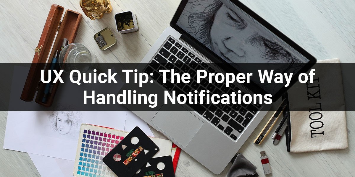 UX Quick Tip: The Proper Way of Handling Notifications