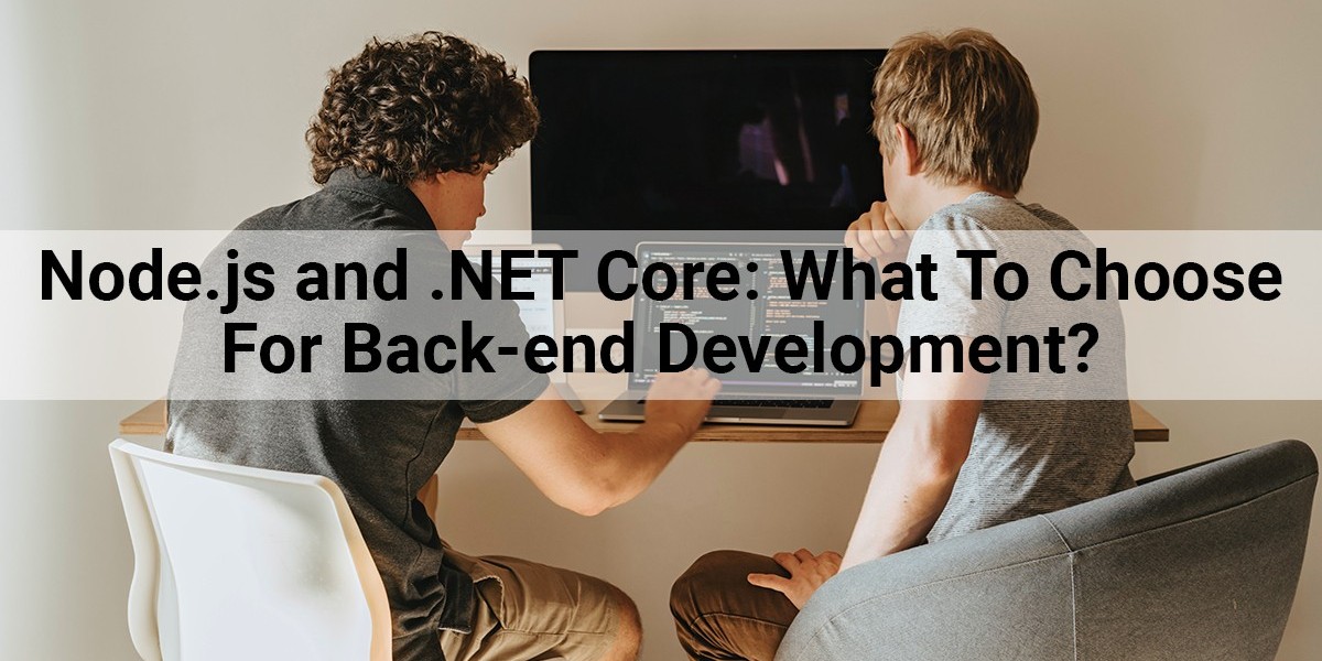 Node.js and .NET Core: What To Choose For Back-end Development?