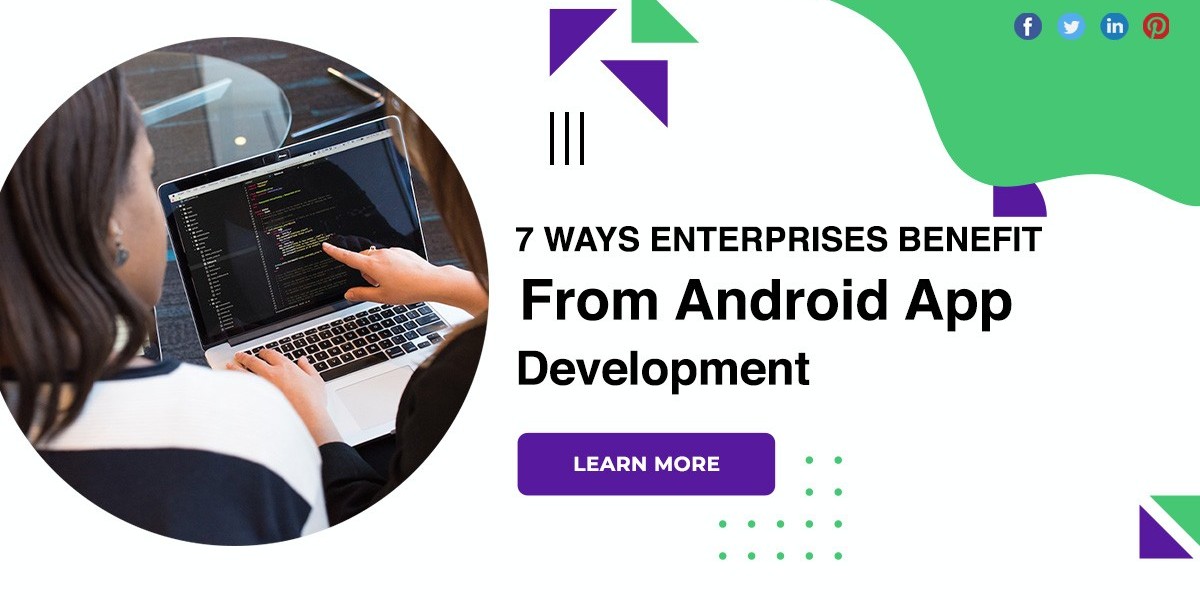 7 Ways Enterprises Benefit From Android App Development