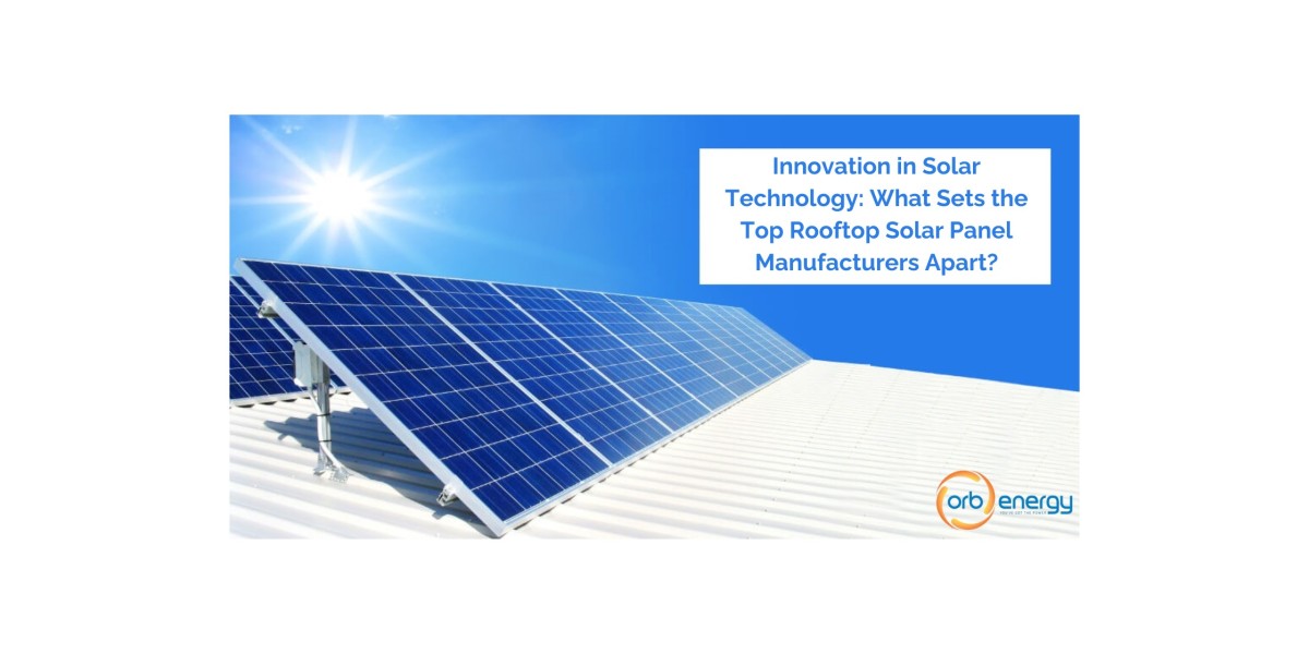 Innovation in Solar Technology: What Sets the Top Rooftop Solar Panel Manufacturers Apart?