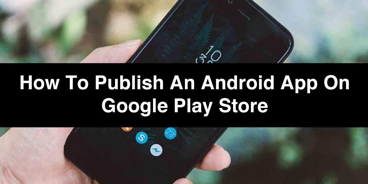 Steps to Publish Android Application on Google Play Store