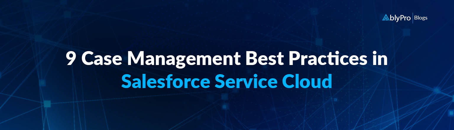 9 Salesforce Case Management Best Practices in Service Cloud 