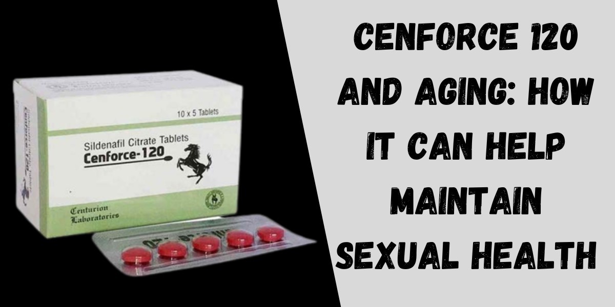 Cenforce 120 and Aging: How It Can Help Maintain Sexual Health