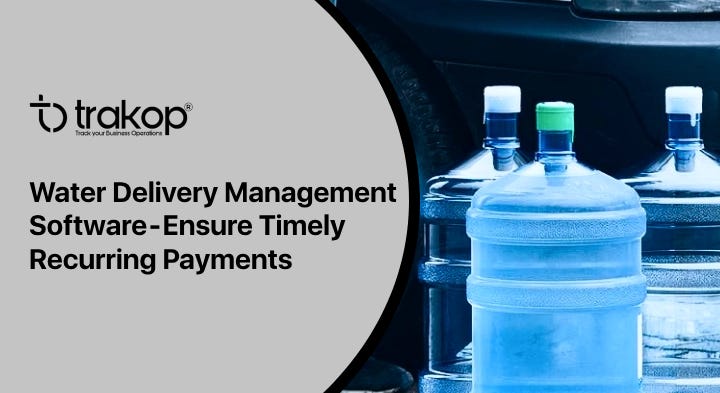 Water Delivery Management Software — Ensure Timely Recurring Payments | by Trakop | Apr, 2024 | Medium