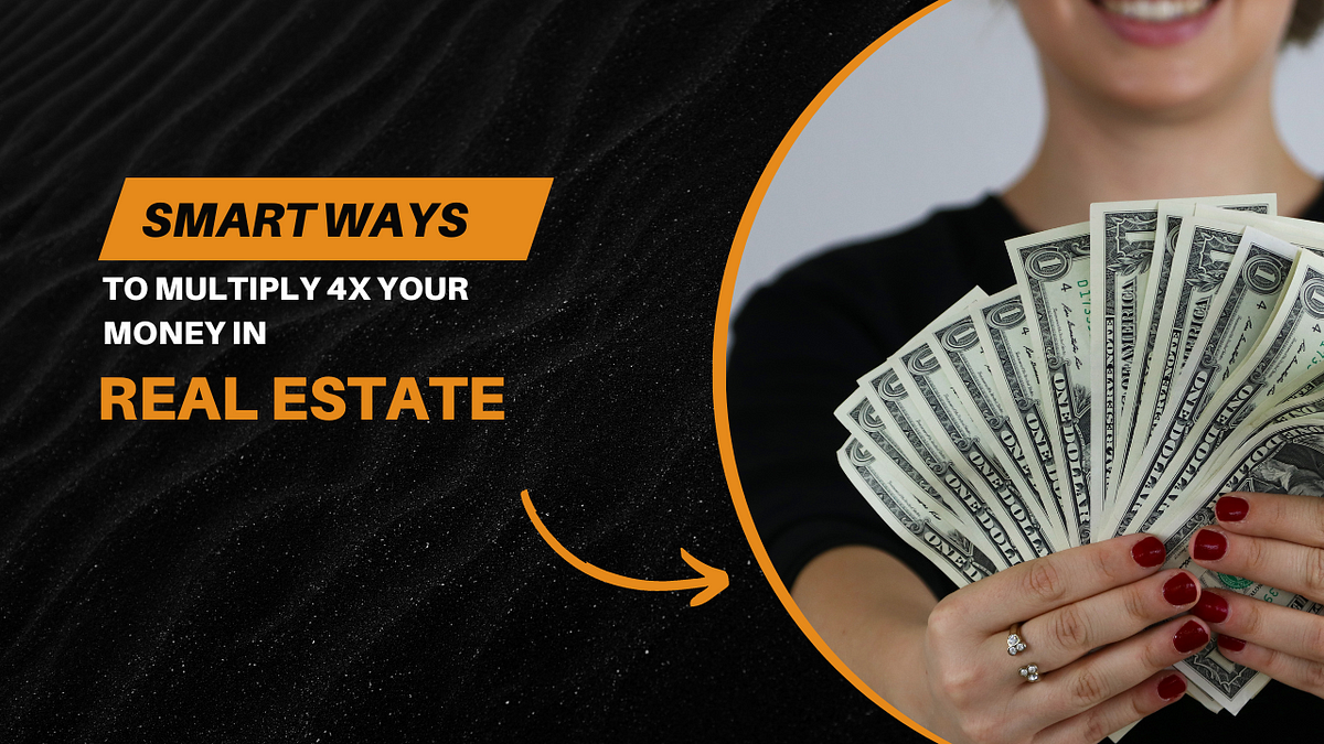 Smart Ways to Multiply 4x Your Money In Real Estate | by Jasmine Sandlas | Apr, 2024 | Medium