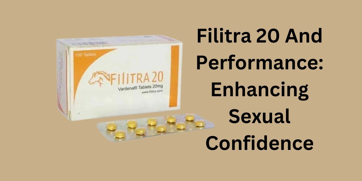 Filitra 20 And Performance: Enhancing Sexual Confidence