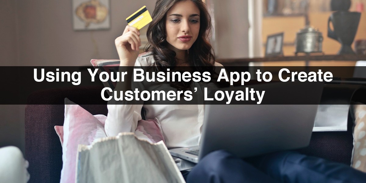 Using Your Business App to Create Customers’ Loyalty