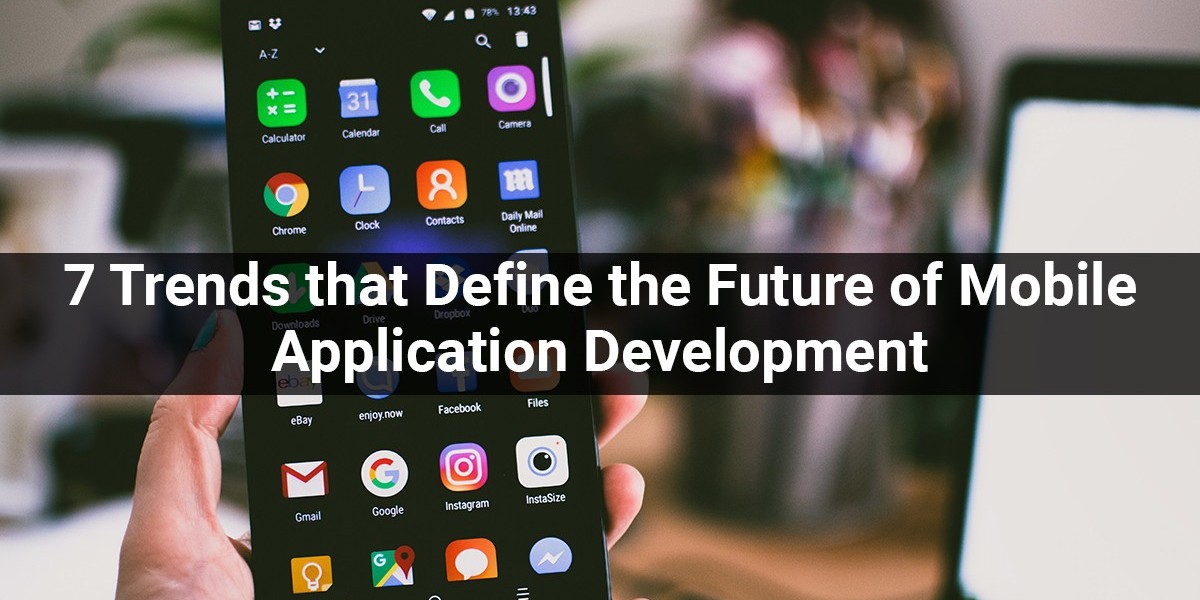 7 Trends that Define the Future of Mobile Application Development