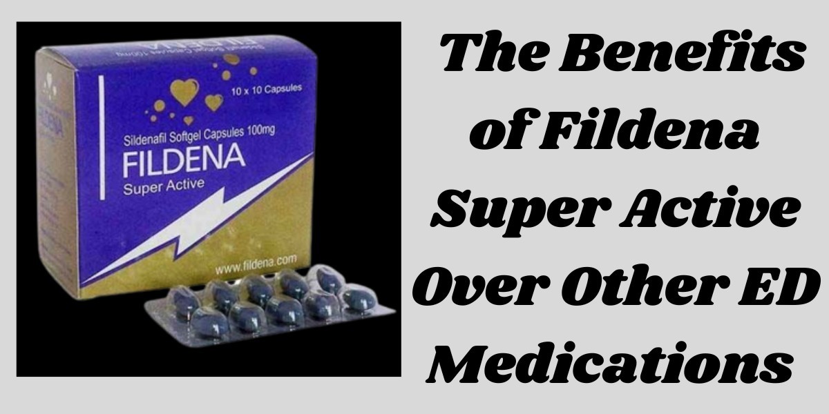 The Benefits of Fildena Super Active Over Other ED Medications