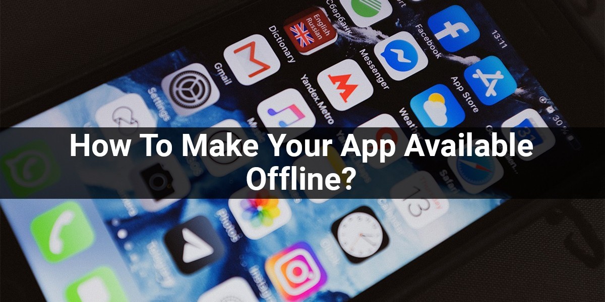 How To Make Your App Available Offline?