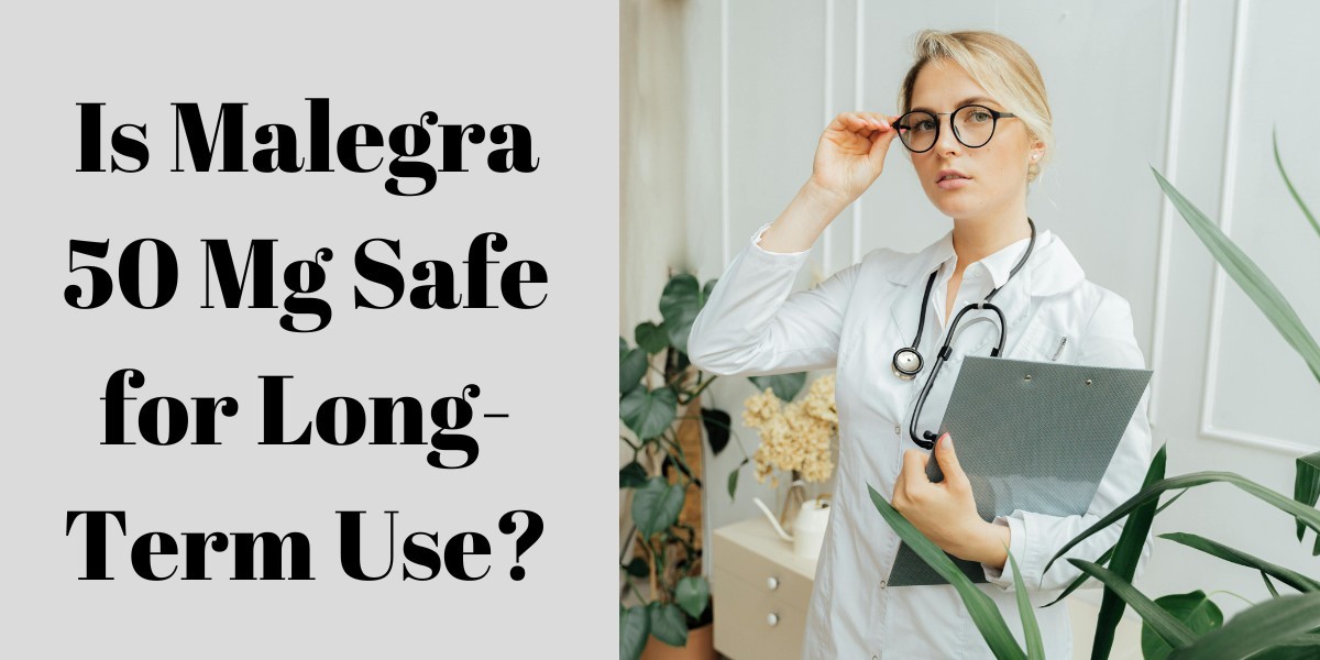 Is Malegra 50 Mg Safe for Long-Term Use?