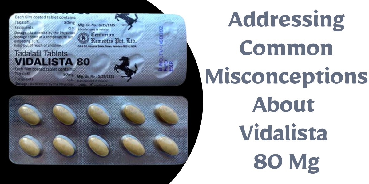 Addressing Common Misconceptions About Vidalista 80 Mg