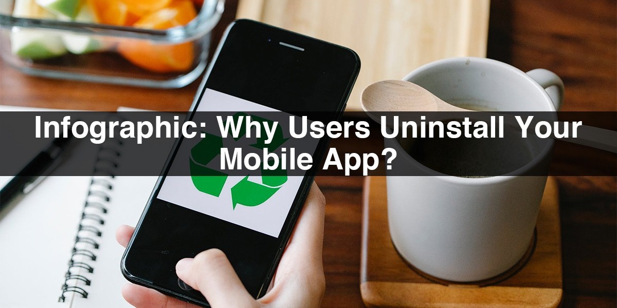 Infographic: Why Users Uninstall Your Mobile App?