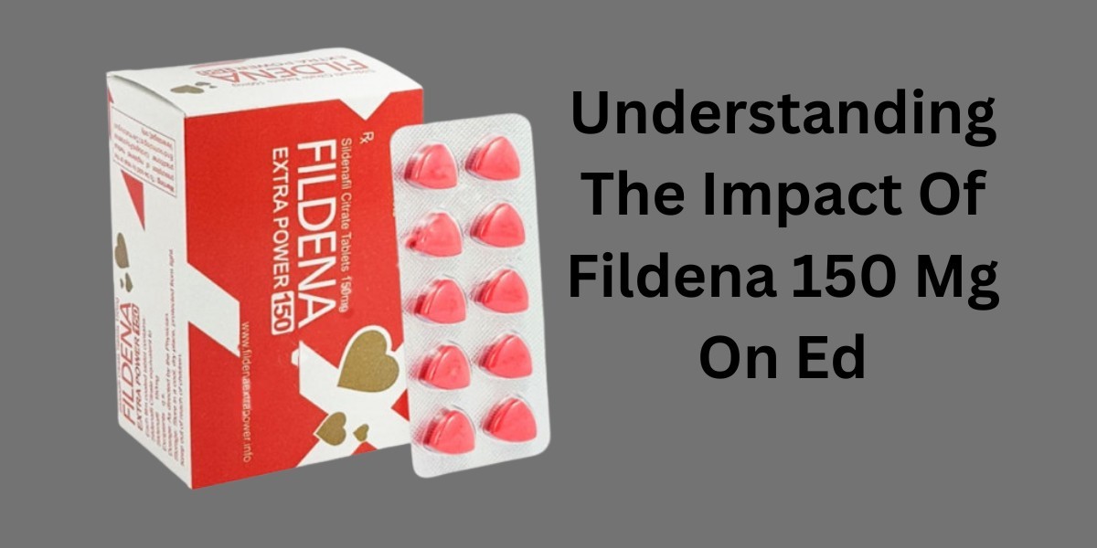 Understanding The Impact Of Fildena 150 Mg On Ed