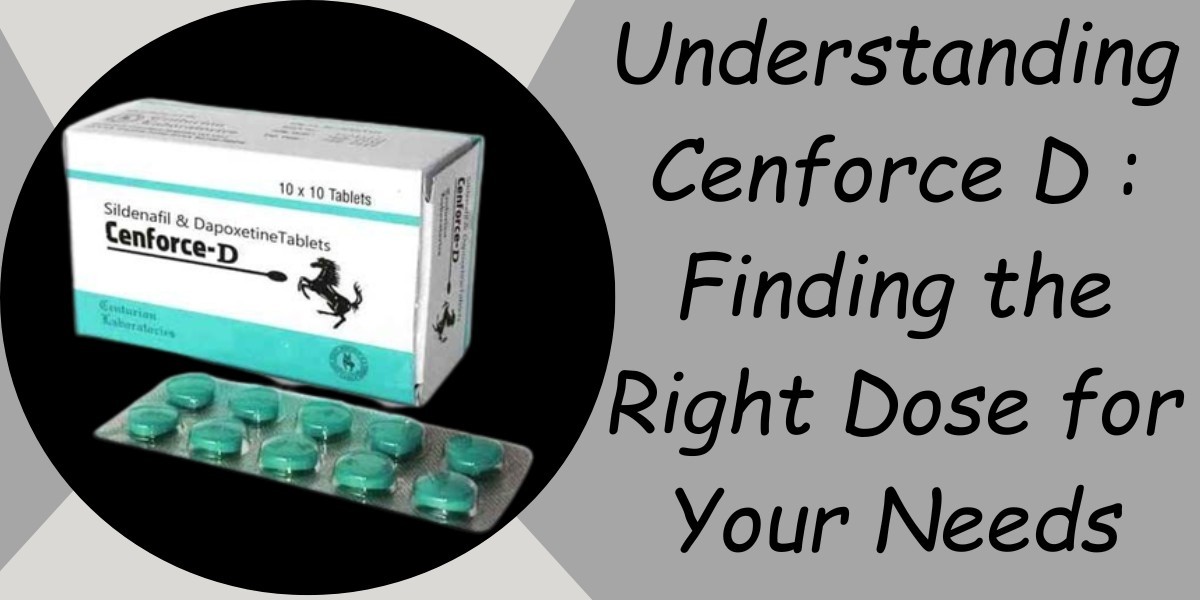 Understanding Cenforce D : Finding the Right Dose for Your Needs