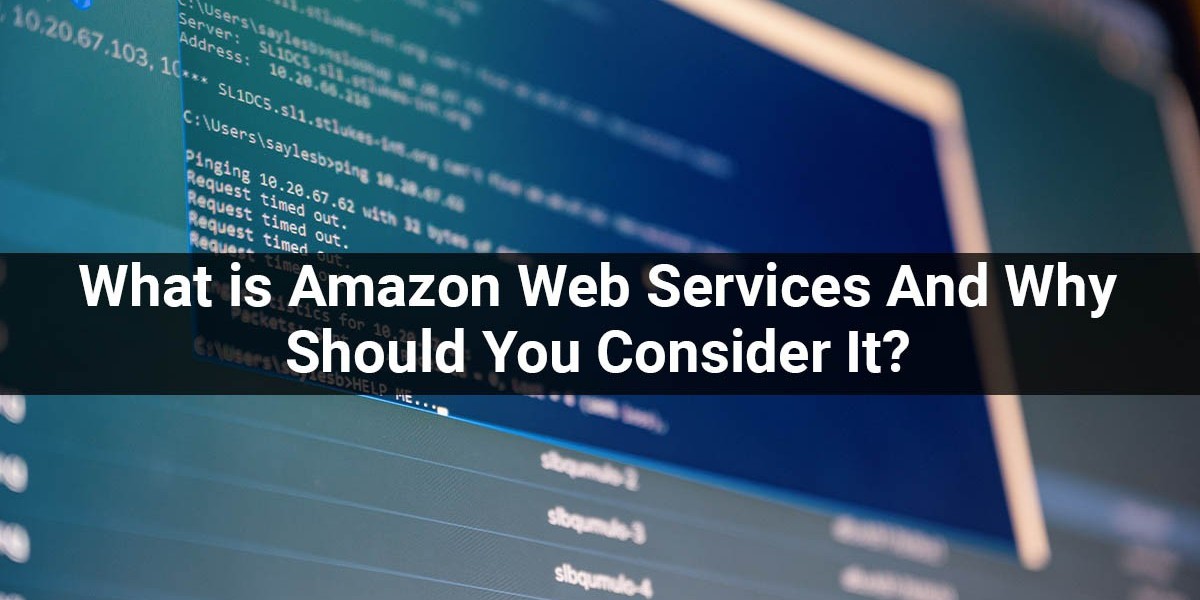 What is Amazon Web Services And Why Should You Consider It?