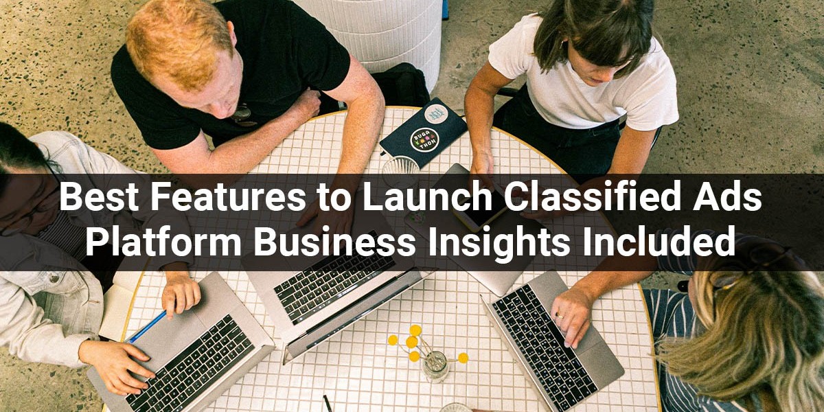 Best Features to Launch Classified Ads Platform Business Insights Included