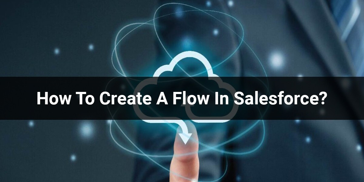 How To Create A Flow In Salesforce?