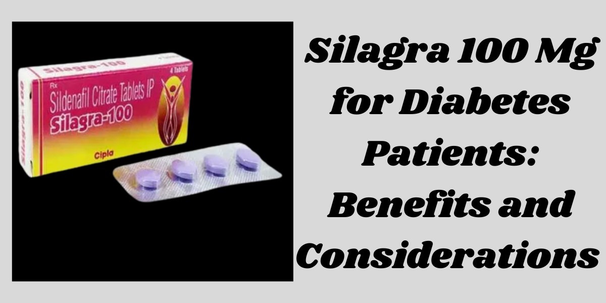 Silagra 100 Mg for Diabetes Patients: Benefits and Considerations