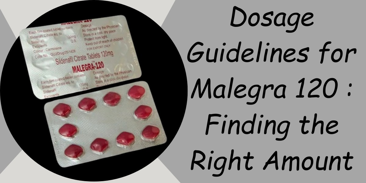 Dosage Guidelines for Malegra 120 : Finding the Right Amount